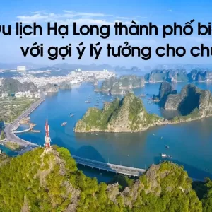 Du lịch Hạ Long thành phố biển đẹp với gợi ý lý tưởng cho chuyến đi